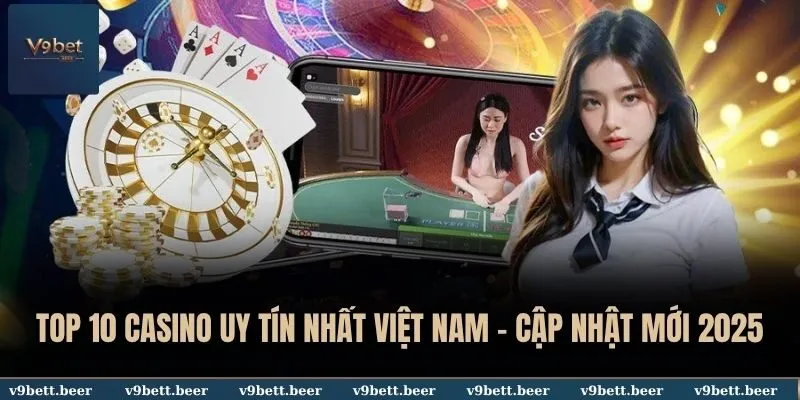 Top 10 Casino Uy Tín Nhất Việt Nam - V9bet Cập Nhật Mới 2025 4 Top 10 Casino uy tín nhất Việt Nam